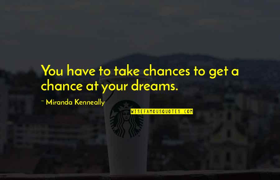 Take Your Chances Quotes By Miranda Kenneally: You have to take chances to get a