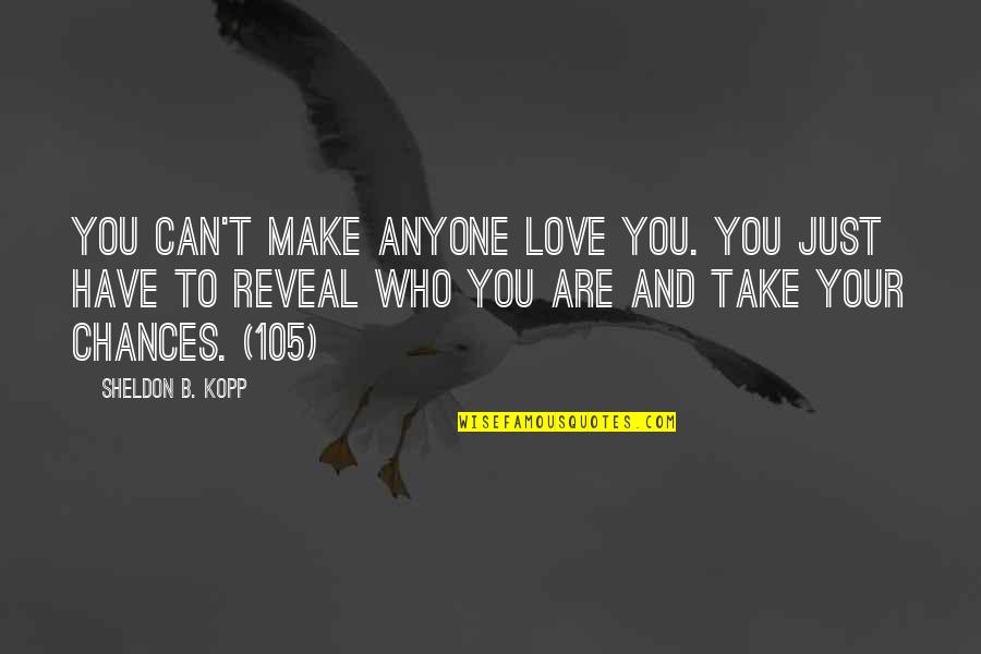 Take Your Chances Quotes By Sheldon B. Kopp: You can't make anyone love you. You just