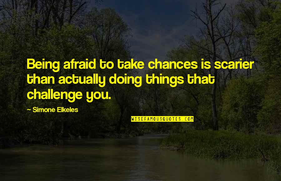 Take Your Chances Quotes By Simone Elkeles: Being afraid to take chances is scarier than