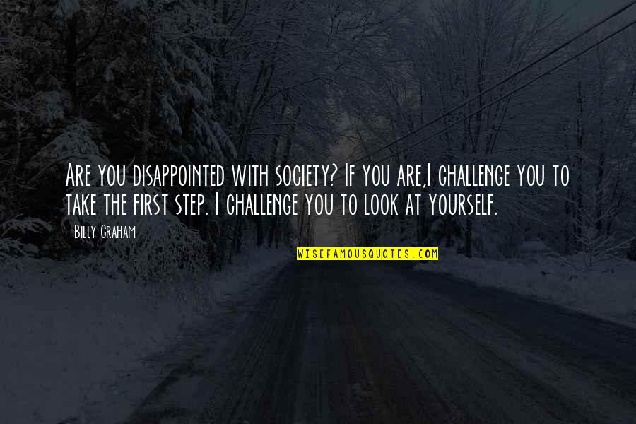 Take Your First Step Quotes By Billy Graham: Are you disappointed with society? If you are,I Take Your First Step Quotes By Billy Graham: Are you disappointed with society? If you are,I