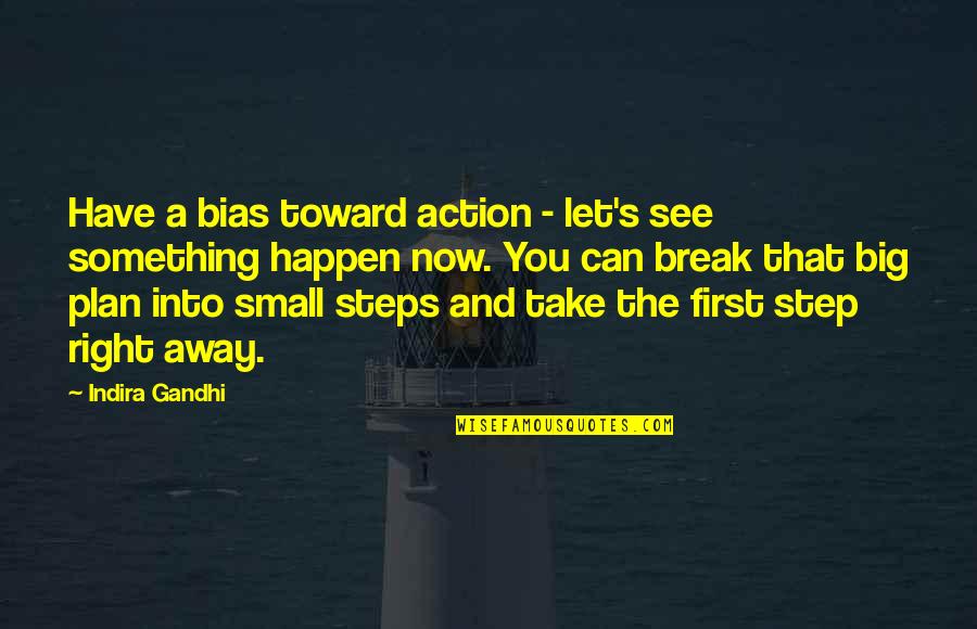 Take Your First Step Quotes By Indira Gandhi: Have a bias toward action - let's see Take Your First Step Quotes By Indira Gandhi: Have a bias toward action - let's see