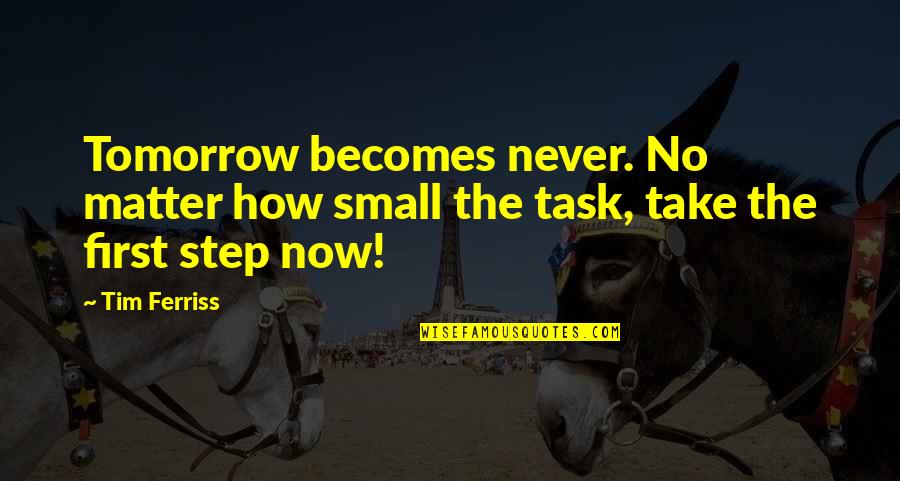 Take Your First Step Quotes By Tim Ferriss: Tomorrow becomes never. No matter how small the