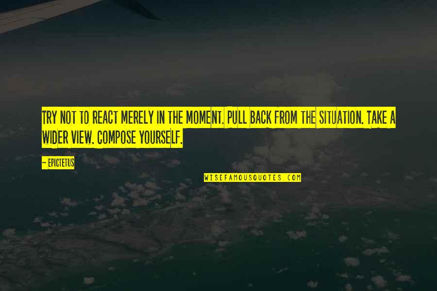 Take Your Life Back Quotes By Epictetus: Try not to react merely in the moment. Take Your Life Back Quotes By Epictetus: Try not to react merely in the moment.