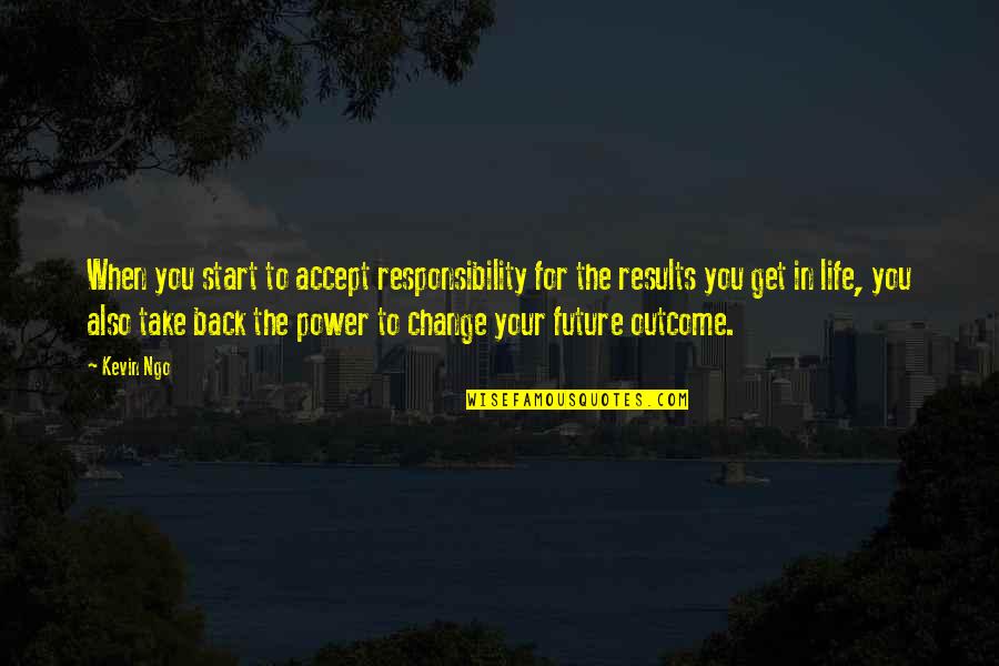 Take Your Life Back Quotes By Kevin Ngo: When you start to accept responsibility for the Take Your Life Back Quotes By Kevin Ngo: When you start to accept responsibility for the