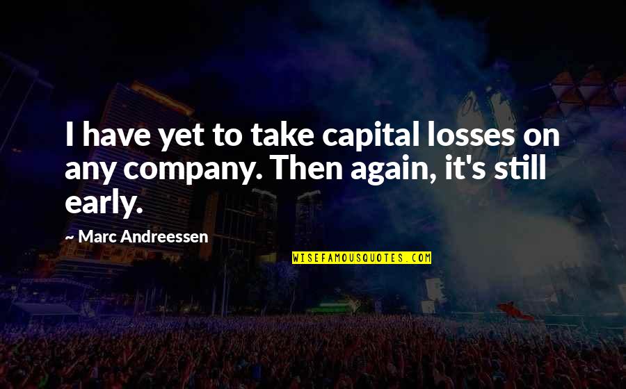 Take Your Losses Quotes By Marc Andreessen: I have yet to take capital losses on