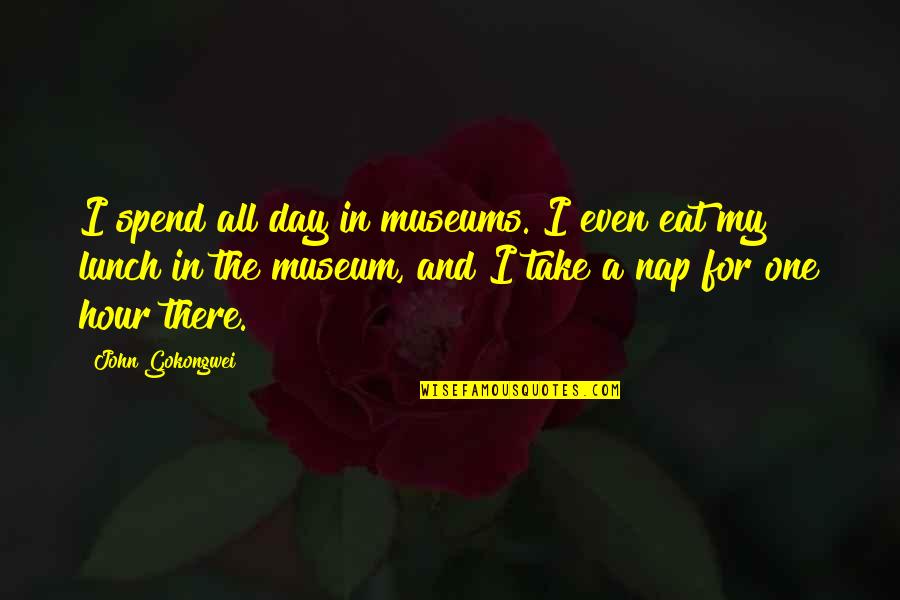 Take Your Lunch Quotes By John Gokongwei: I spend all day in museums. I even Take Your Lunch Quotes By John Gokongwei: I spend all day in museums. I even