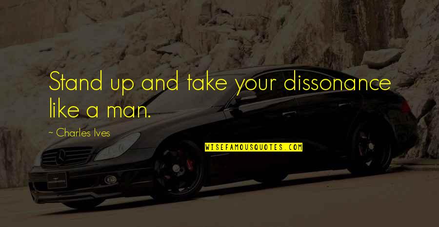Take Your Man Quotes By Charles Ives: Stand up and take your dissonance like a