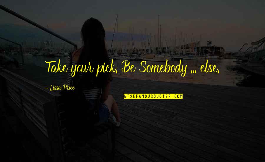 Take Your Man Quotes By Lissa Price: Take your pick. Be Somebody ... else.