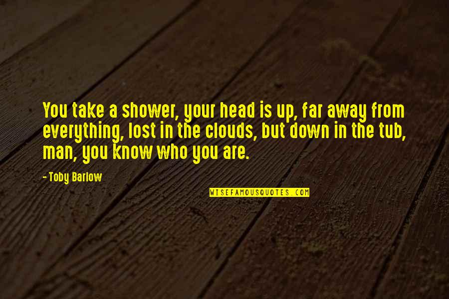Take Your Man Quotes By Toby Barlow: You take a shower, your head is up,