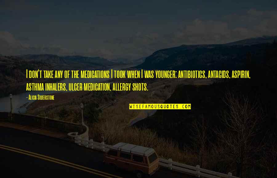 Take Your Medication Quotes By Alicia Silverstone: I don't take any of the medications I Take Your Medication Quotes By Alicia Silverstone: I don't take any of the medications I