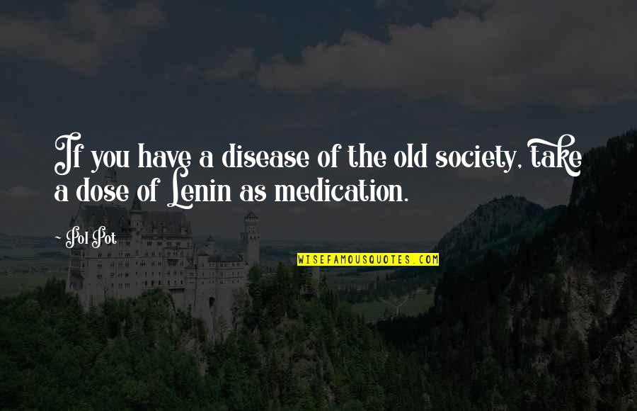 Take Your Medication Quotes By Pol Pot: If you have a disease of the old
