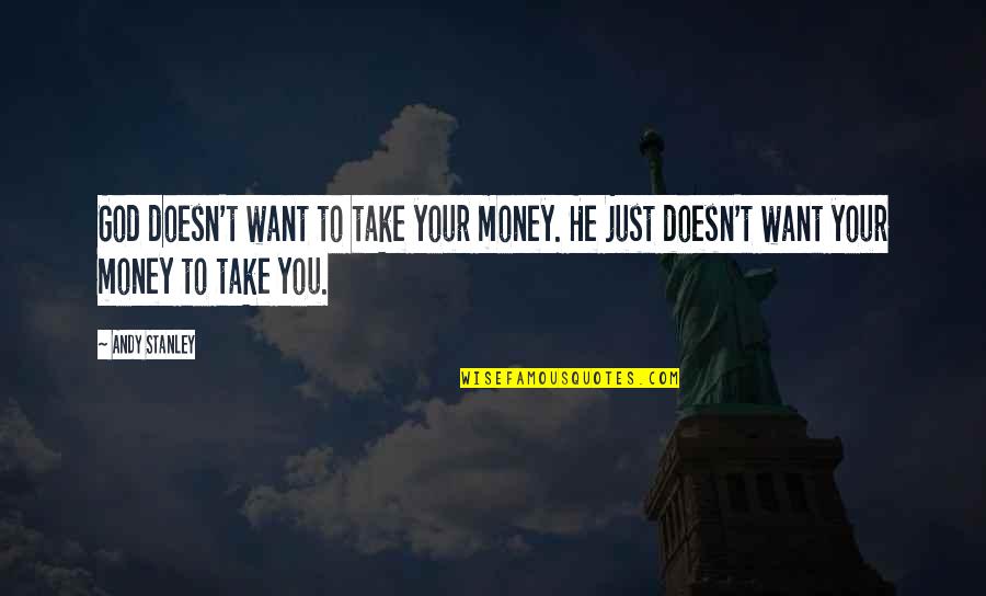 Take Your Money Quotes By Andy Stanley: God doesn't want to take your money. He