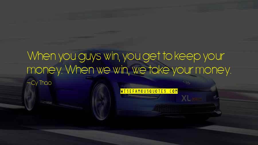 Take Your Money Quotes By Cy Thao: When you guys win, you get to keep