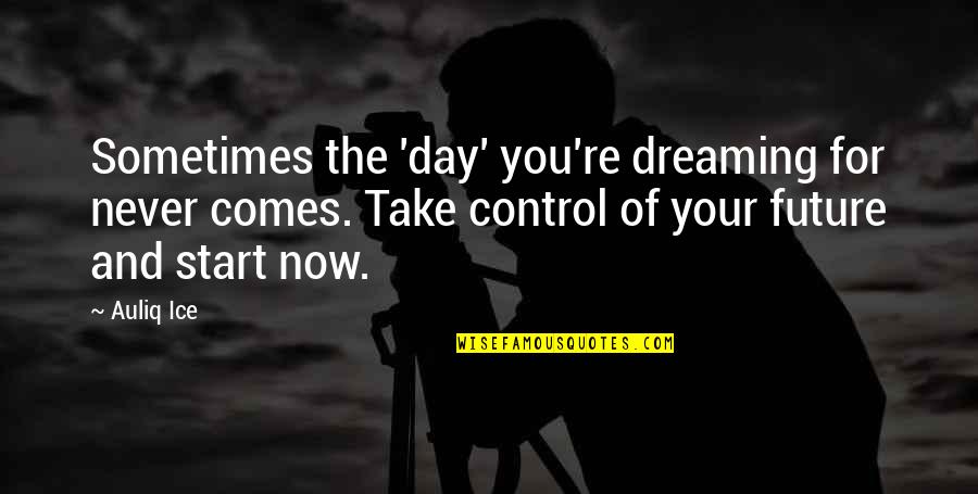 Take Your Opportunity Quotes By Auliq Ice: Sometimes the 'day' you're dreaming for never comes.