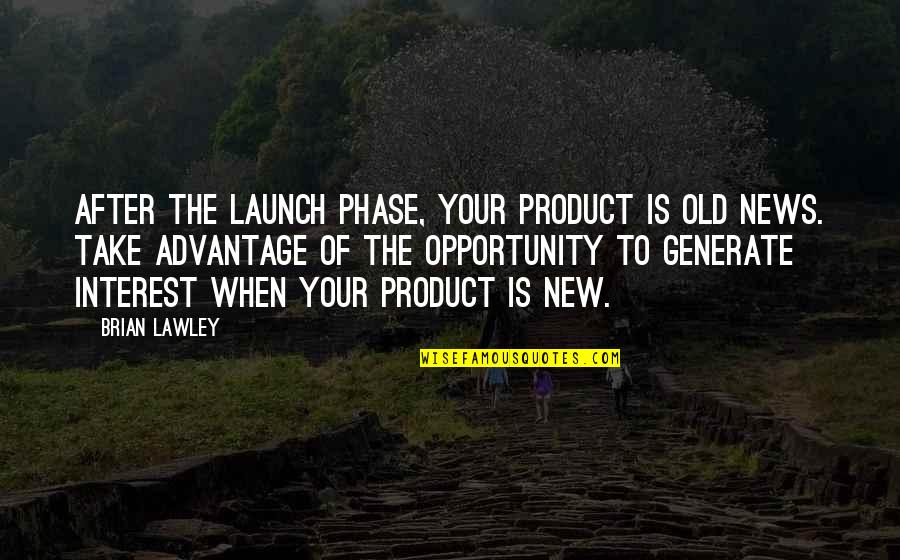 Take Your Opportunity Quotes By Brian Lawley: After the launch phase, your product is old