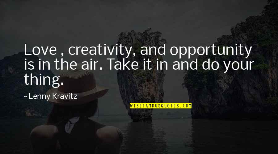 Take Your Opportunity Quotes By Lenny Kravitz: Love , creativity, and opportunity is in the