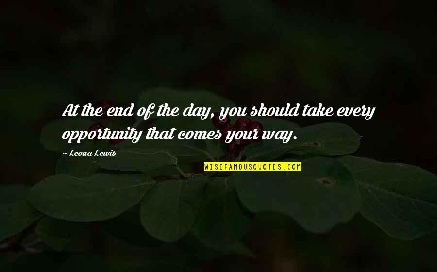 Take Your Opportunity Quotes By Leona Lewis: At the end of the day, you should