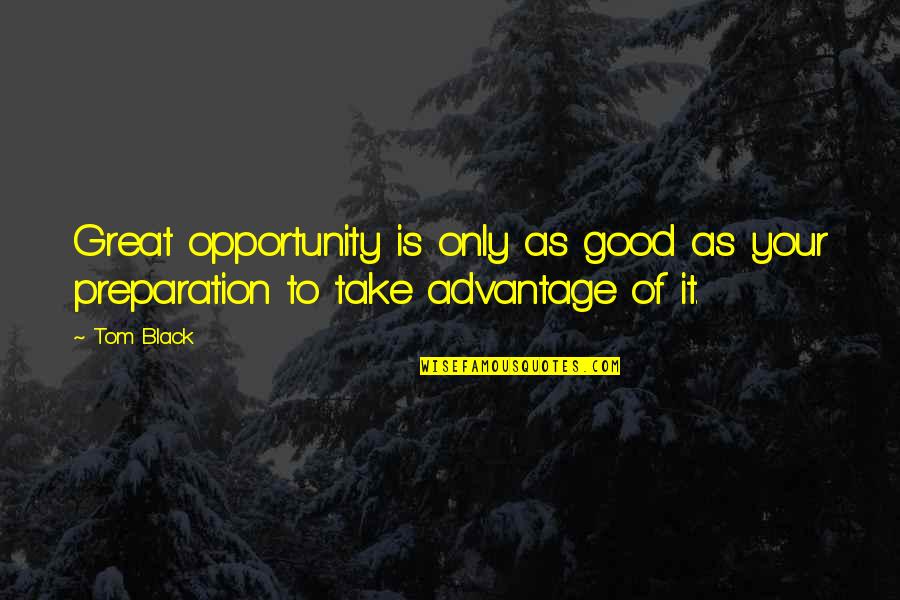 Take Your Opportunity Quotes By Tom Black: Great opportunity is only as good as your