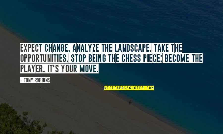Take Your Opportunity Quotes By Tony Robbins: Expect change. Analyze the landscape. Take the opportunities.