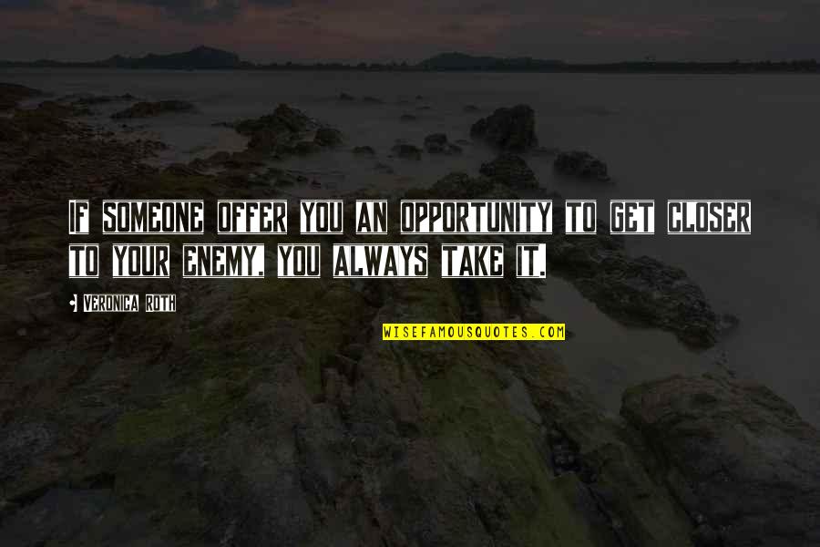 Take Your Opportunity Quotes By Veronica Roth: If someone offer you an opportunity to get
