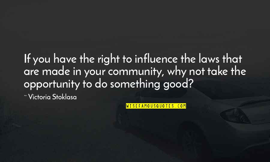 Take Your Opportunity Quotes By Victoria Stoklasa: If you have the right to influence the
