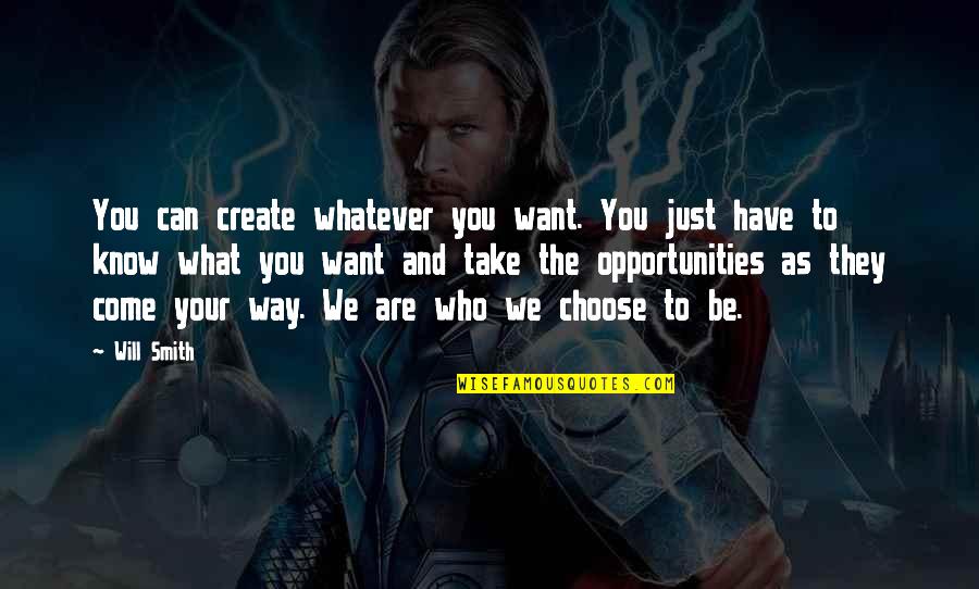 Take Your Opportunity Quotes By Will Smith: You can create whatever you want. You just