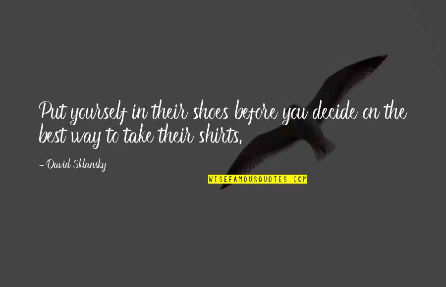 Take Your Shoes Off Quotes By David Sklansky: Put yourself in their shoes before you decide