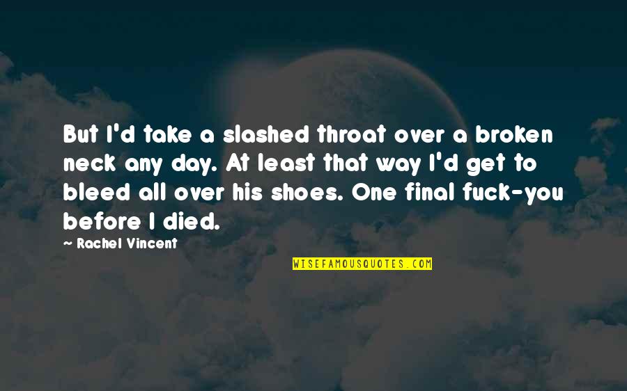 Take Your Shoes Off Quotes By Rachel Vincent: But I'd take a slashed throat over a