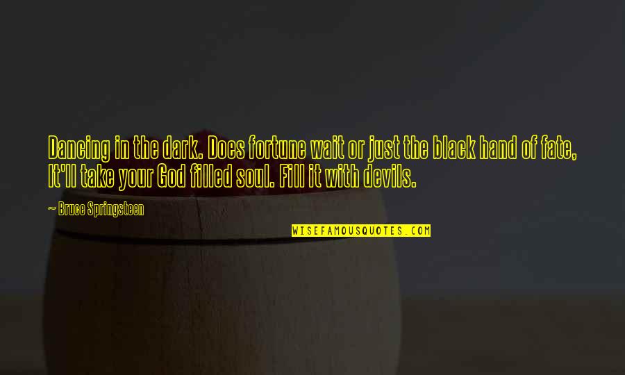 Take Your Soul Quotes By Bruce Springsteen: Dancing in the dark. Does fortune wait or Take Your Soul Quotes By Bruce Springsteen: Dancing in the dark. Does fortune wait or