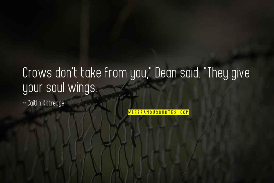 Take Your Soul Quotes By Caitlin Kittredge: Crows don't take from you," Dean said. "They Take Your Soul Quotes By Caitlin Kittredge: Crows don't take from you," Dean said. "They