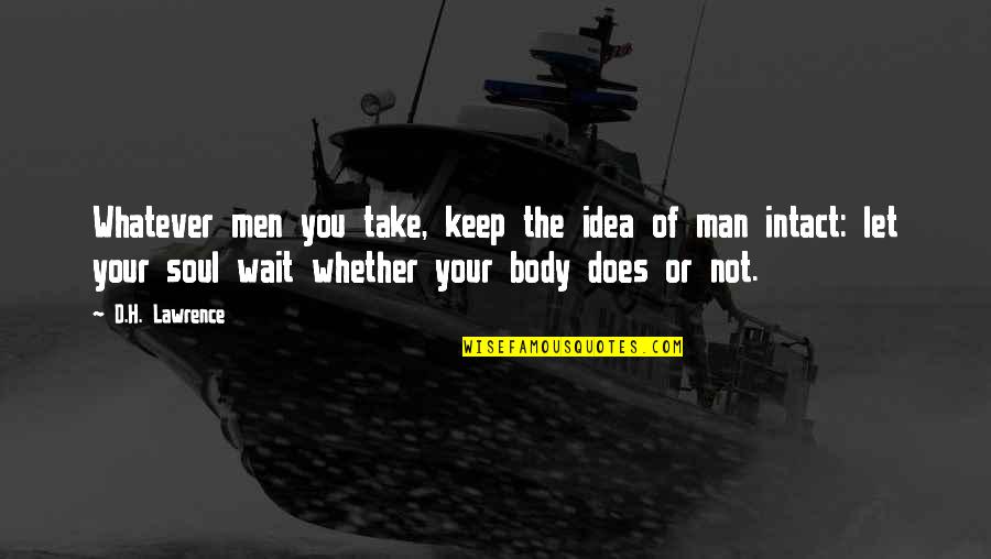 Take Your Soul Quotes By D.H. Lawrence: Whatever men you take, keep the idea of Take Your Soul Quotes By D.H. Lawrence: Whatever men you take, keep the idea of