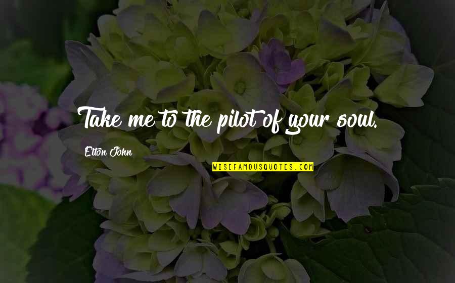 Take Your Soul Quotes By Elton John: Take me to the pilot of your soul.