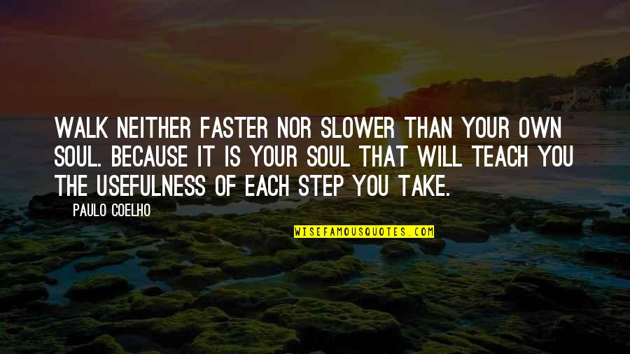 Take Your Soul Quotes By Paulo Coelho: Walk neither faster nor slower than your own Take Your Soul Quotes By Paulo Coelho: Walk neither faster nor slower than your own