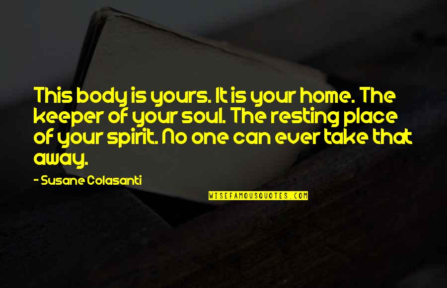 Take Your Soul Quotes By Susane Colasanti: This body is yours. It is your home.