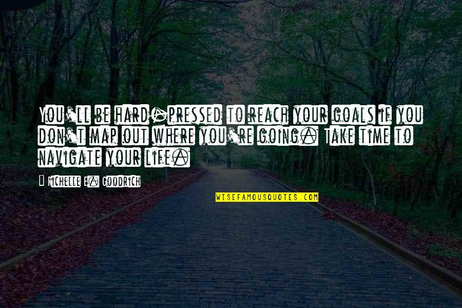 Take Your Time In Life Quotes By Richelle E. Goodrich: You'll be hard-pressed to reach your goals if