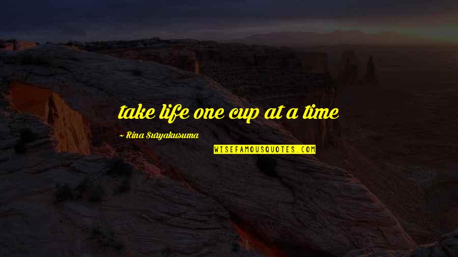 Take Your Time In Life Quotes By Rina Suryakusuma: take life one cup at a time