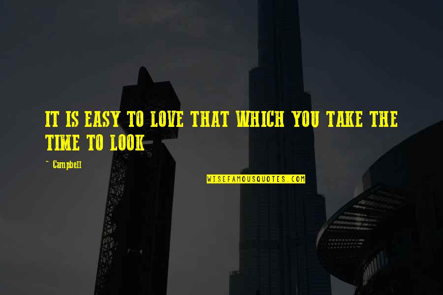 Take Your Time With Love Quotes By Campbell: IT IS EASY TO LOVE THAT WHICH YOU