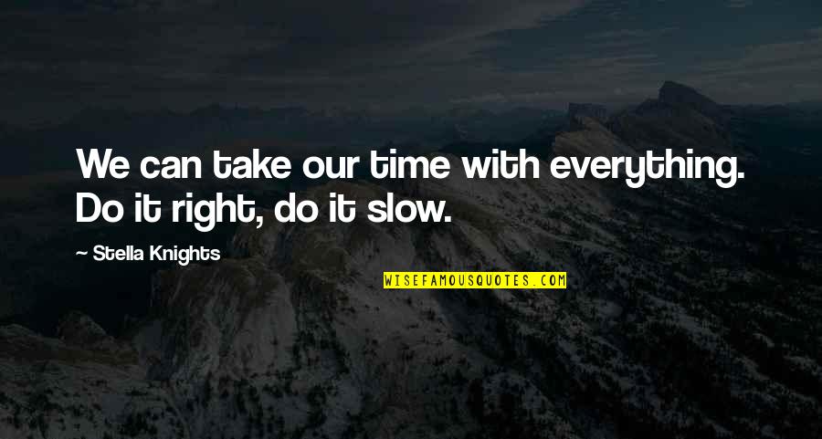 Take Your Time With Love Quotes By Stella Knights: We can take our time with everything. Do