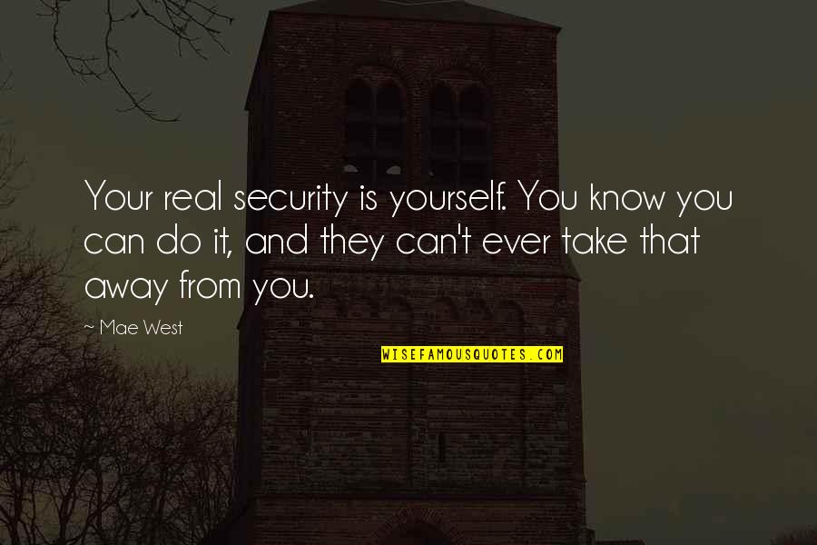 Take Yourself Away Quotes By Mae West: Your real security is yourself. You know you