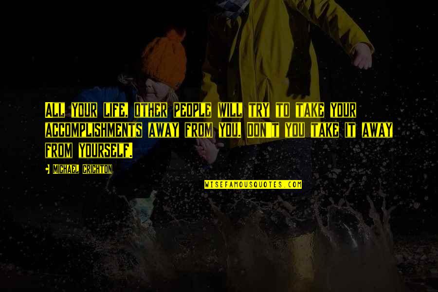 Take Yourself Away Quotes By Michael Crichton: All your life, other people will try to Take Yourself Away Quotes By Michael Crichton: All your life, other people will try to