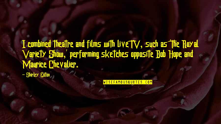 Takeaway Game Quotes By Shirley Eaton: I combined theatre and films with live TV, Takeaway Game Quotes By Shirley Eaton: I combined theatre and films with live TV,