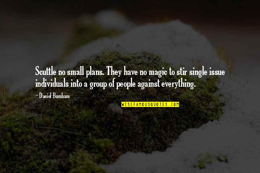 Takebayashi X Quotes By Daniel Burnham: Scuttle no small plans. They have no magic Takebayashi X Quotes By Daniel Burnham: Scuttle no small plans. They have no magic