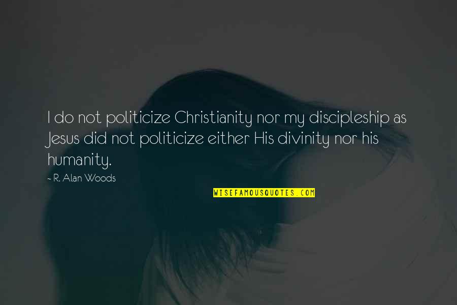 Takebayashi X Quotes By R. Alan Woods: I do not politicize Christianity nor my discipleship Takebayashi X Quotes By R. Alan Woods: I do not politicize Christianity nor my discipleship