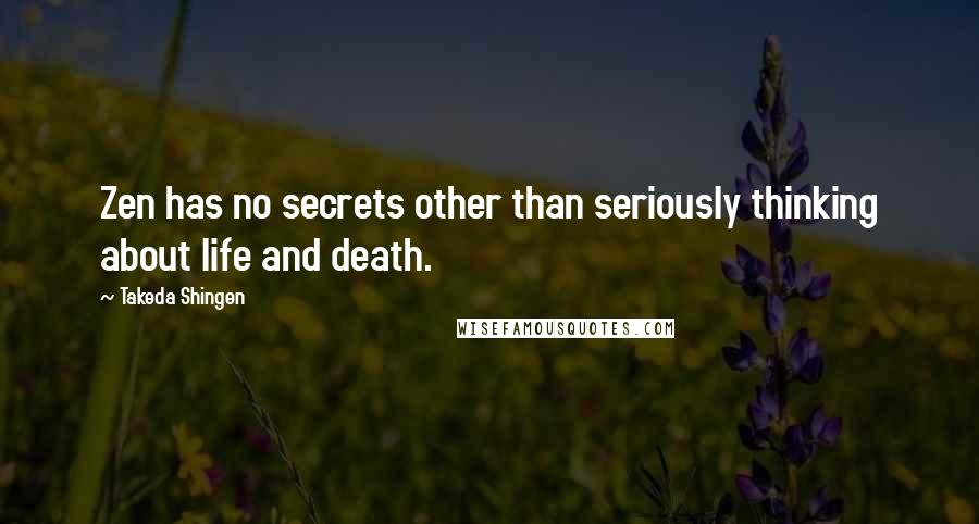 Takeda Shingen quotes: Zen has no secrets other than seriously thinking about life and death.