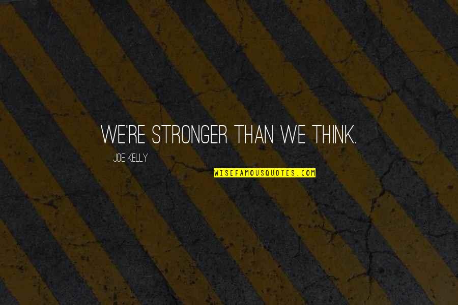 Takeda Shingen Quotes By Joe Kelly: We're stronger than we think.