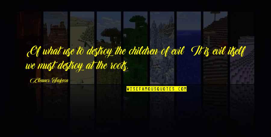 Takedown Piece Quotes By Eleanor Farjeon: Of what use to destroy the children of Takedown Piece Quotes By Eleanor Farjeon: Of what use to destroy the children of