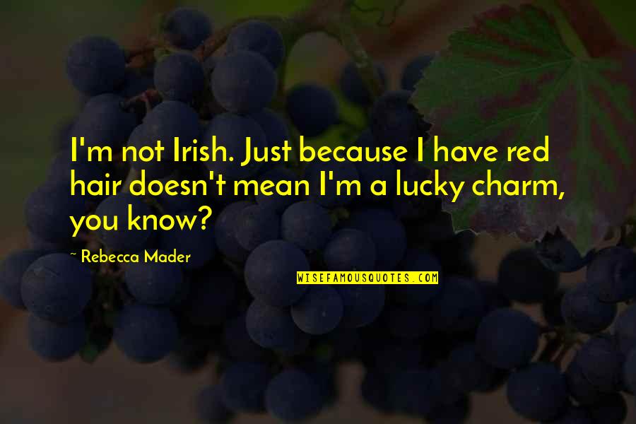 Takedown Piece Quotes By Rebecca Mader: I'm not Irish. Just because I have red Takedown Piece Quotes By Rebecca Mader: I'm not Irish. Just because I have red