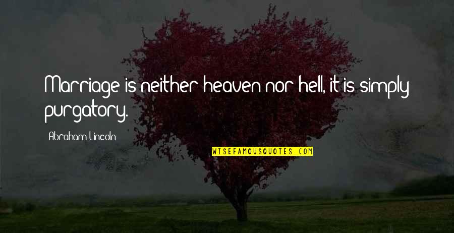 Takedowns And Falls Quotes By Abraham Lincoln: Marriage is neither heaven nor hell, it is