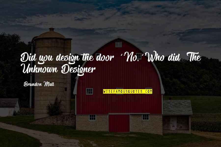 Takedownshop Quotes By Brandon Mull: Did you design the door?''No.''Who did? The Unknown