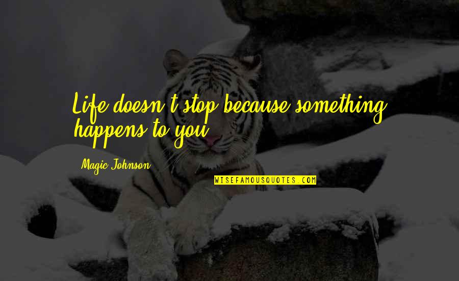 Takehara Placentia Quotes By Magic Johnson: Life doesn't stop because something happens to you. Takehara Placentia Quotes By Magic Johnson: Life doesn't stop because something happens to you.